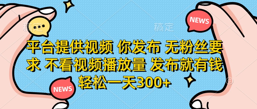 （14317期）平台提供视频 你发布 无粉丝要求 不看视频播放量 发布就有钱 轻松一天300+-悦商宝