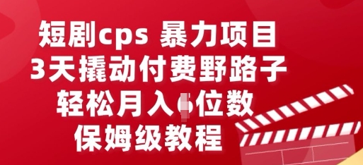 短剧cps暴力项目，3天撬动付费野路子，有人偷偷月入五位数，保姆级教程-悦商宝