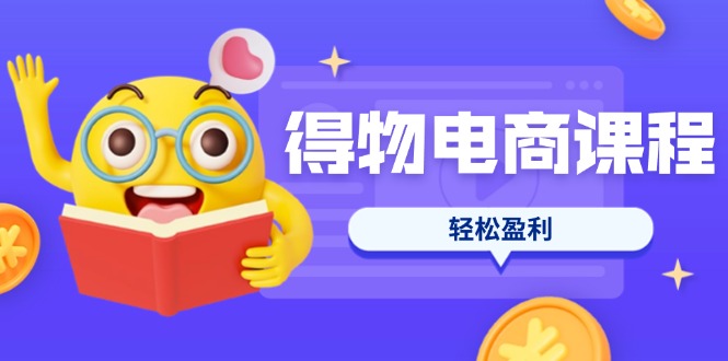 （14146期）得物电商课程合集，选品、优化、定价全攻略，7天SOP单品爆红，轻松盈利-悦商宝