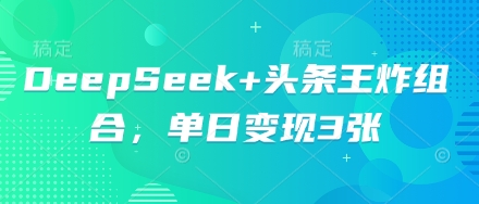 DeepSeek+头条王炸组合，单日变现3张-悦商宝