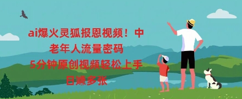 ai爆火灵狐报恩视频，中老年人流量密码，5分钟原创视频轻松上手，日入多张-悦商宝