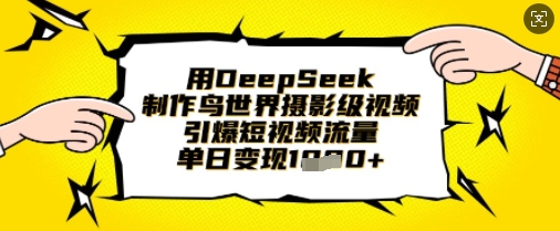 用DeepSeek制作鸟世界摄影级视频，引爆短视频流量，单日变现1k-悦商宝