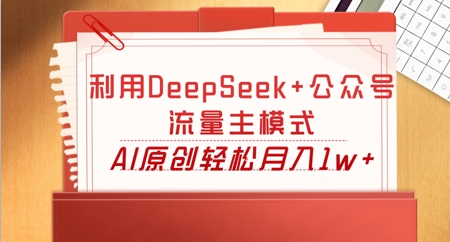 利用DeepSeek+公众号流量主模式，AI原创轻松月入1w+-悦商宝