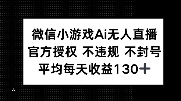 微信小游戏AI无人直播，不违规 不封号，官方授权 每天收益130+-悦商宝