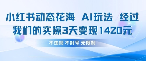 小红书动态花海AI玩法，我们实操3天变现1420-悦商宝