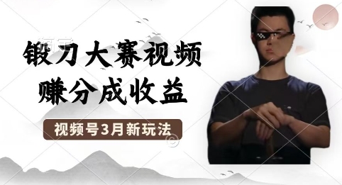 制作锻刀大赛视频，撸视频号分成计划收益，操作简单，轻松月入过W-悦商宝