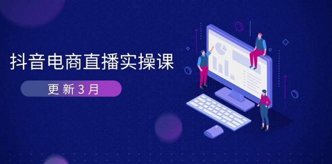 （14253期）抖音电商直播实操课-更新3月 深度剖析算法机制 快速提升直播GMV与带货变现-悦商宝