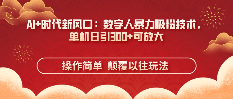 （14304期）AI+时代新风口：数字人暴力吸粉技术，单机日引300+可放大 操作简单  颠...-悦商宝