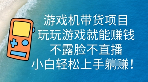 游戏机带货项目，玩玩游戏就能挣钱，不露脸不直播，小白轻松上手-悦商宝
