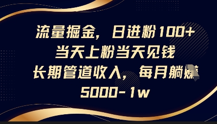 流量掘金，日进粉100+，当天上粉当天见钱，长期管道收入，每月躺挣5k-悦商宝