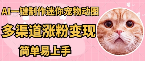 AI搬砖一件制作超迷你宠物图，5分钟一个成品，多渠道引流涨粉变现，简单易上手，保姆级教程-悦商宝
