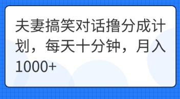 夫妻搞笑对话撸分成计划，每天十分钟，月入1000+-悦商宝