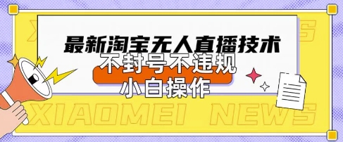 2025年淘宝无人直播带货10.0.全新技术，不违规，不封号，纯小白操作，日入数张【揭秘】-悦商宝