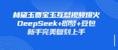 持续爆火的林黛玉贾宝玉互怼视频，比爽文还好看，利用DeepSeek+即梦+豆包就可以完美复刻-悦商宝