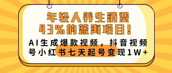 年轻人养生消费43%的蓝海项目，AI生成爆款视频，抖音视频号小红书七天起号变现1w-悦商宝