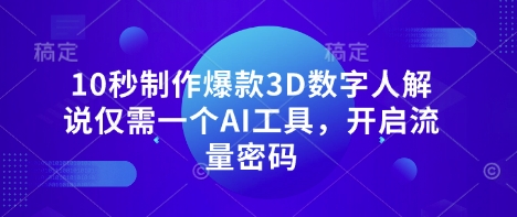 10秒制作爆款3D数字人解说仅需一个AI工具，开启流量密码-悦商宝