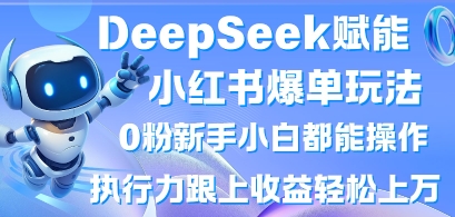 DeepSeek赋能小红书爆单玩法0粉新手小白都能操作，执行力跟上收益轻松上W，懒人勿做-悦商宝