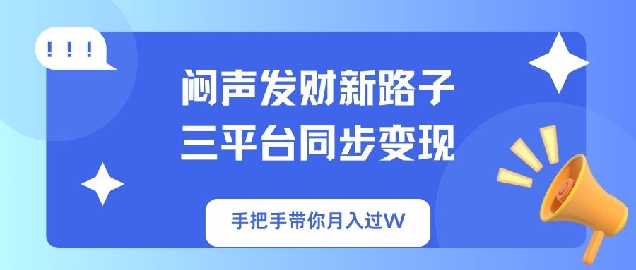 （14182期）闷声发财新路子！三平台同步变现，手把手带你月入过W-悦商宝