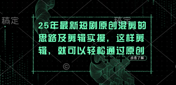 25年最新短剧原创混剪的思路及剪辑实操，这样剪辑，就可以轻松通过原创-悦商宝