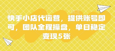 快手小店代运营，提供账号即可，团队全程操盘，单日稳定变现5张【揭秘】-悦商宝